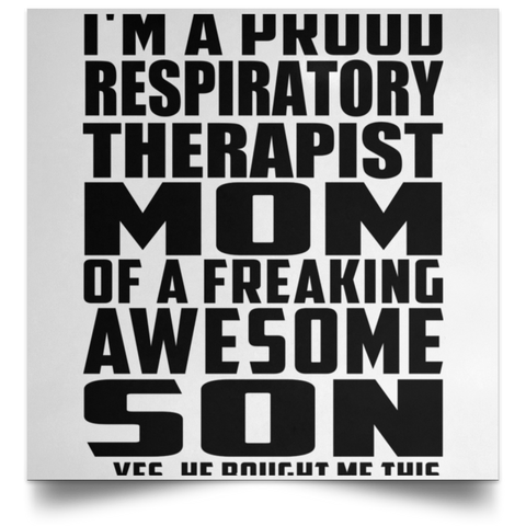 I'm A Proud Respiratory Therapist Mom Of A Freaking Awesome Son, He Bought Me This POSSQE Satin Square Poster