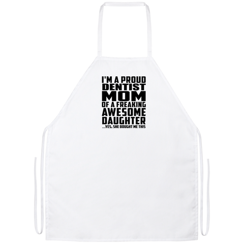 I'm A Proud Dentist Mom Of A Freaking Awesome Daughter, She Bought Me This Apron