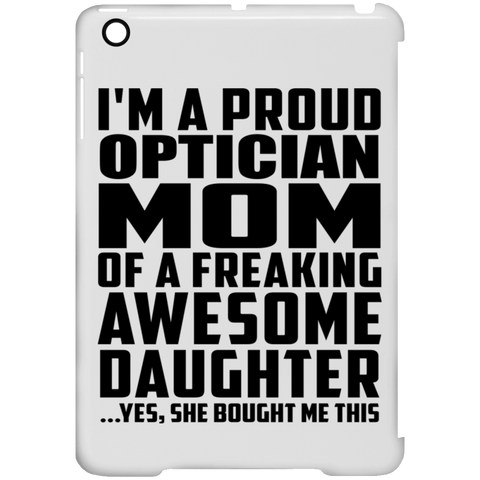 I'm A Proud Optician Mom Of A Freaking Awesome Daughter, She Bought Me This iPad Mini Clip Case