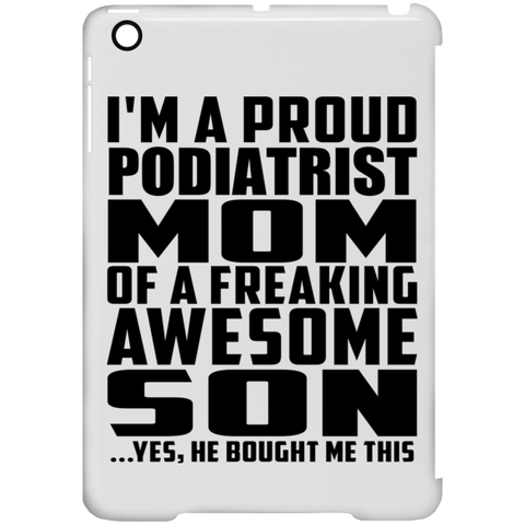 I'm A Proud Podiatrist Mom Of A Freaking Awesome Son, He Bought Me This iPad Mini Clip Case