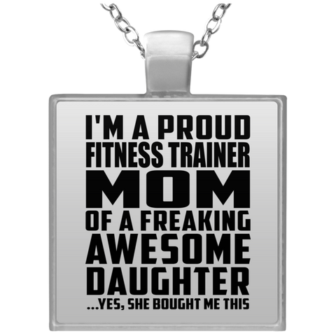 I'm A Proud Fitness Trainer Mom Of A Freaking Awesome Daughter, She Bought Me This UN4684 Square Necklace