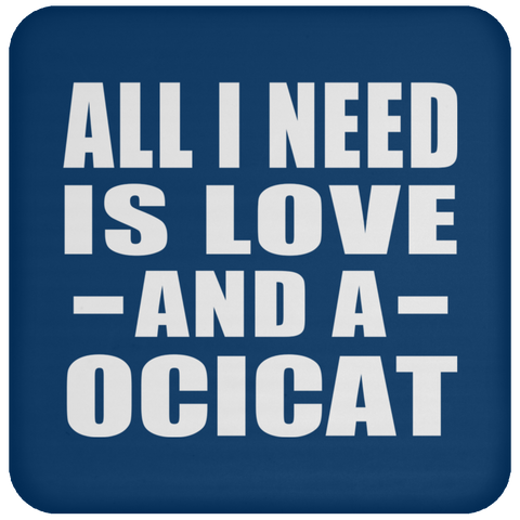 All I Need Is Love And A Ocicat - Drink Coaster