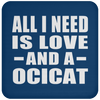 All I Need Is Love And A Ocicat - Drink Coaster