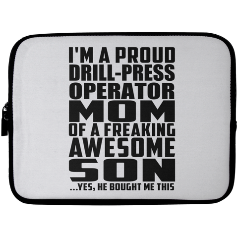 I'm A Proud Drill-Press Operator Mom Of A Freaking Awesome Son, He Bought Me This Laptop Sleeve - 10 inch