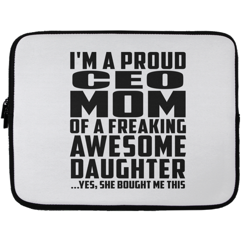 I'm A Proud Ceo Mom Of A Freaking Awesome Daughter, She Bought Me This Laptop Sleeve - 13 inch