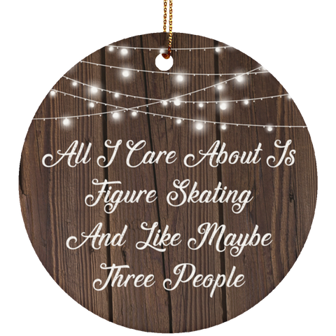 All I Care About Is Figure Skating & 3 People - Ceramic Circle Ornament