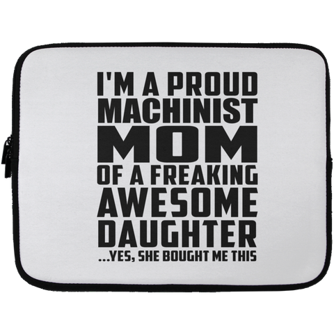 I'm A Proud Machinist Mom Of A Freaking Awesome Daughter, She Bought Me This Laptop Sleeve - 13 inch