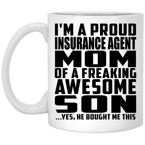 I'm A Proud Insurance Agent Mom Of A Freaking Awesome Son, He Bought Me This XP8434 11 oz. White Mug