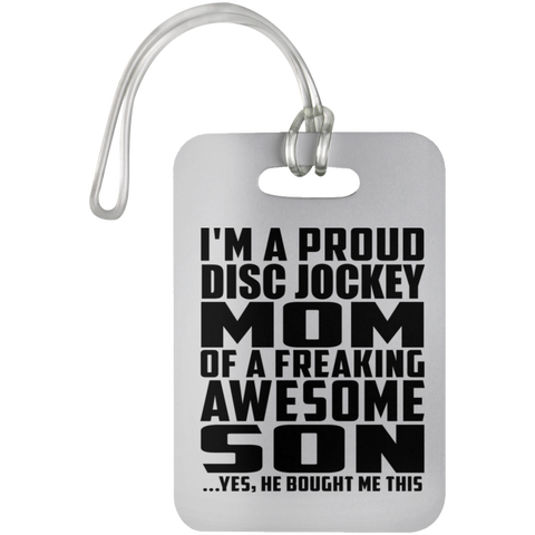 I'm A Proud Disc Jockey Mom Of A Freaking Awesome Son, He Bought Me This UN5503 Luggage Bag Tag