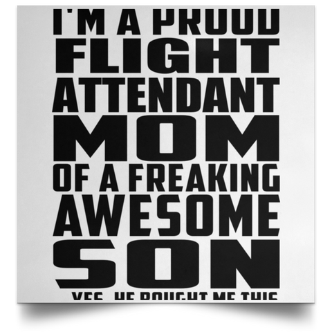 I'm A Proud Flight Attendant Mom Of A Freaking Awesome Son, He Bought Me This POSSQE Satin Square Poster