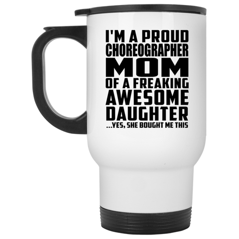 I'm A Proud Choreographer Mom Of A Freaking Awesome Daughter, She Bought Me This XP8400W White Travel Mug