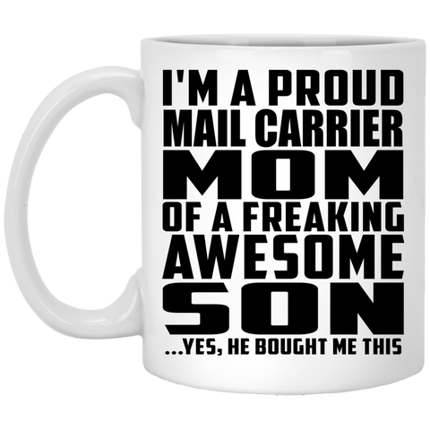 I'm A Proud Mail Carrier Mom Of A Freaking Awesome Son, He Bought Me This XP8434 11 oz. White Mug