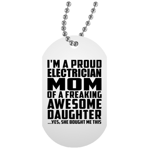 I'm A Proud Electrician Mom Of A Freaking Awesome Daughter, She Bought Me This UN5588 White Dog Tag