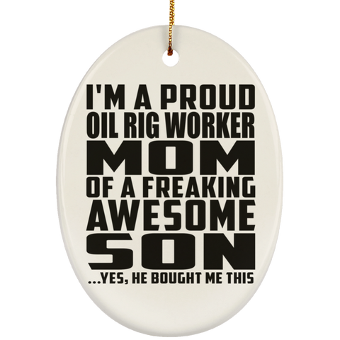 I'm A Proud Oil Rig Worker Mom Of A Freaking Awesome Son, He Bought Me This SUBORNO Ceramic Oval Ornament