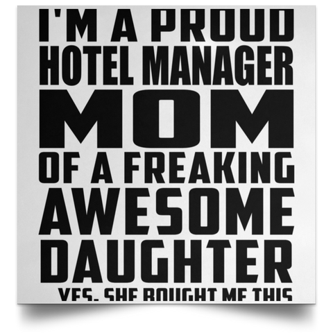 I'm A Proud Hotel Manager Mom Of A Freaking Awesome Daughter, She Bought Me This POSSQE Satin Square Poster