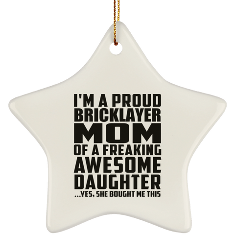 I'm A Proud Bricklayer Mom Of A Freaking Awesome Daughter, She Bought Me This SUBORNS Ceramic Star Ornament