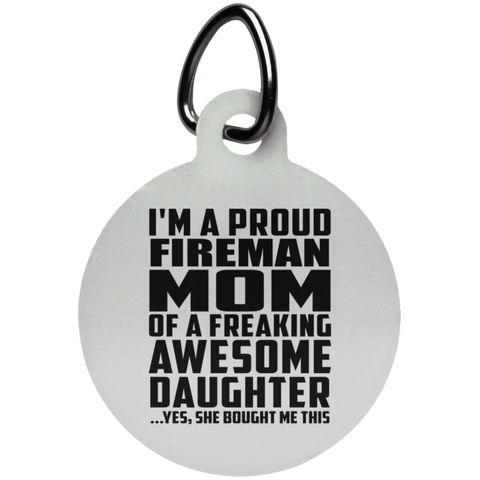 I'm A Proud Fireman Mom Of A Freaking Awesome Daughter, She Bought Me This UN5773 Circle Pet Tag