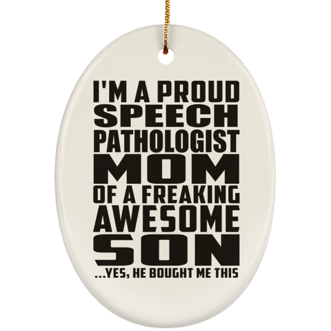 I'm A Proud Speech Pathologist Mom Of A Freaking Awesome Son, He Bought Me This SUBORNO Ceramic Oval Ornament