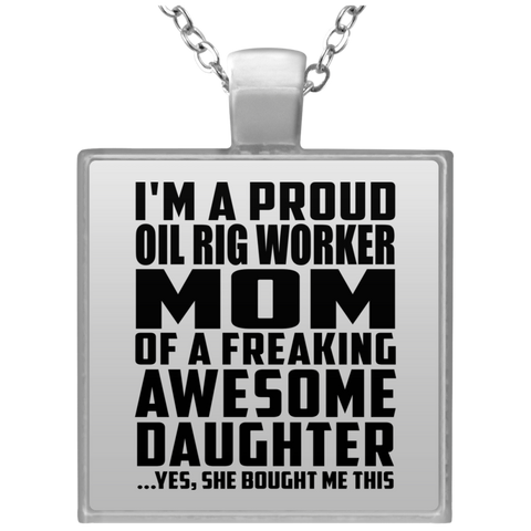 I'm A Proud Oil Rig Worker Mom Of A Freaking Awesome Daughter, She Bought Me This UN4684 Square Necklace