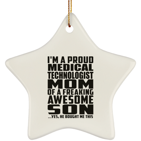 I'm A Proud Medical Technologist Mom Of A Freaking Awesome Son, He Bought Me This SUBORNS Ceramic Star Ornament