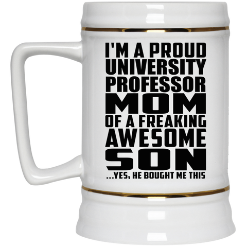 I'm A Proud University Professor Mom Of A Freaking Awesome Son, He Bought Me This 22217 Beer Stein 22oz.