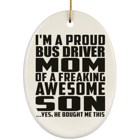 I'm A Proud Bus Driver Mom Of A Freaking Awesome Son, He Bought Me This SUBORNO Ceramic Oval Ornament