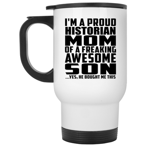 I'm A Proud Historian Mom Of A Freaking Awesome Son, He Bought Me This XP8400W White Travel Mug