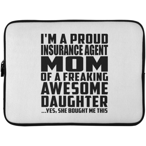 I'm A Proud Insurance Agent Mom Of A Freaking Awesome Daughter, She Bought Me This Laptop Sleeve - 15 Inch