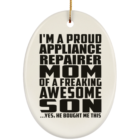 I'm A Proud Appliance Repairer Mom Of A Freaking Awesome Son, He Bought Me This SUBORNO Ceramic Oval Ornament