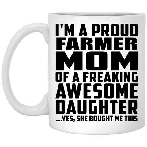 I'm A Proud Farmer Mom Of A Freaking Awesome Daughter, She Bought Me This XP8434 11 oz. White Mug