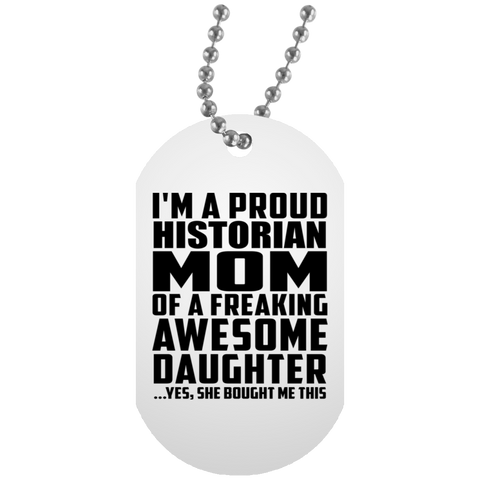 I'm A Proud Historian Mom Of A Freaking Awesome Daughter, She Bought Me This UN5588 White Dog Tag