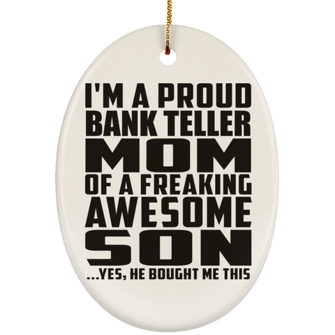 I'm A Proud Bank Teller Mom Of A Freaking Awesome Son, He Bought Me This SUBORNO Ceramic Oval Ornament