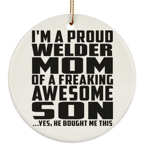 I'm A Proud Welder Mom Of A Freaking Awesome Son, He Bought Me This SUBORNC Ceramic Circle Ornament