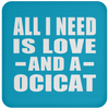 All I Need Is Love And A Ocicat - Drink Coaster