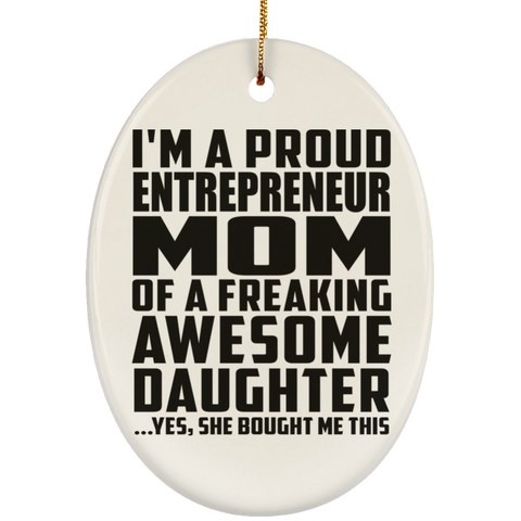 I'm A Proud Entrepreneur Mom Of A Freaking Awesome Daughter, She Bought Me This SUBORNO Ceramic Oval Ornament