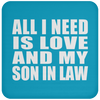 All I Need Is Love And My Son In Law - Drink Coaster