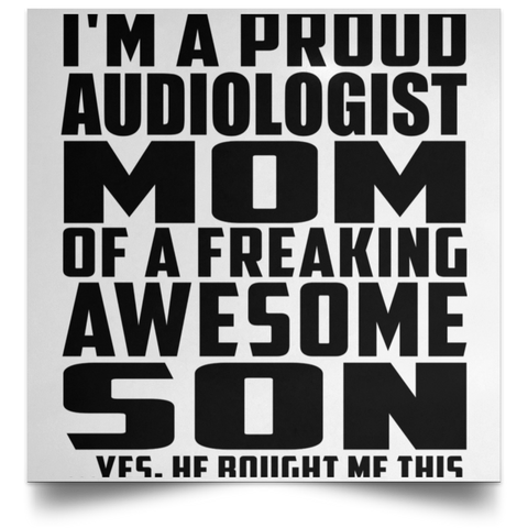 I'm A Proud Audiologist Mom Of A Freaking Awesome Son, He Bought Me This POSSQE Satin Square Poster