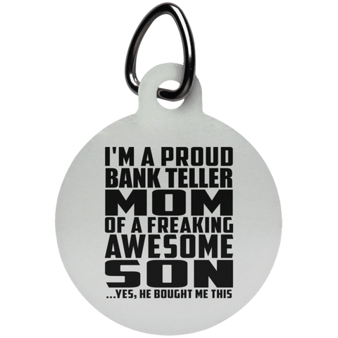 I'm A Proud Bank Teller Mom Of A Freaking Awesome Son, He Bought Me This UN5773 Circle Pet Tag