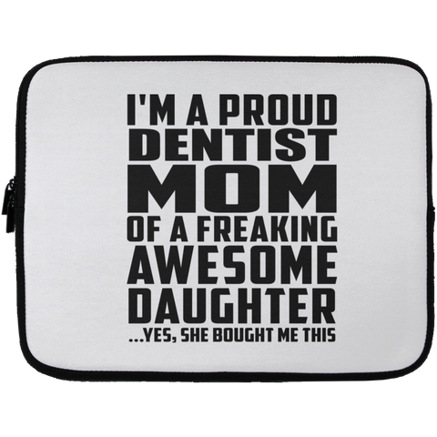 I'm A Proud Dentist Mom Of A Freaking Awesome Daughter, She Bought Me This Laptop Sleeve - 13 inch