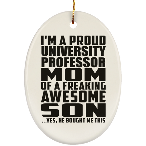 I'm A Proud University Professor Mom Of A Freaking Awesome Son, He Bought Me This SUBORNO Ceramic Oval Ornament