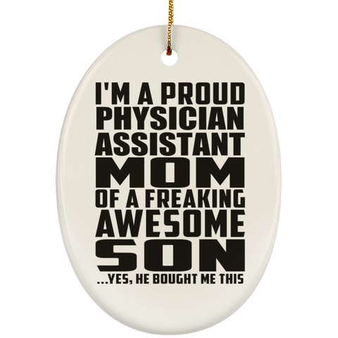 I'm A Proud Physician Assistant Mom Of A Freaking Awesome Son, He Bought Me This SUBORNO Ceramic Oval Ornament