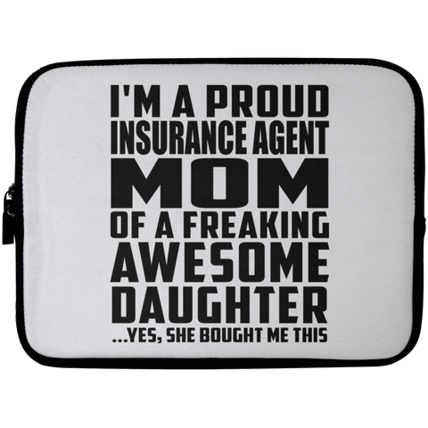 I'm A Proud Insurance Agent Mom Of A Freaking Awesome Daughter, She Bought Me This Laptop Sleeve - 10 inch