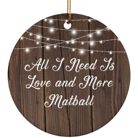 All I Need Is Love & More Matball - Ceramic Circle Ornament