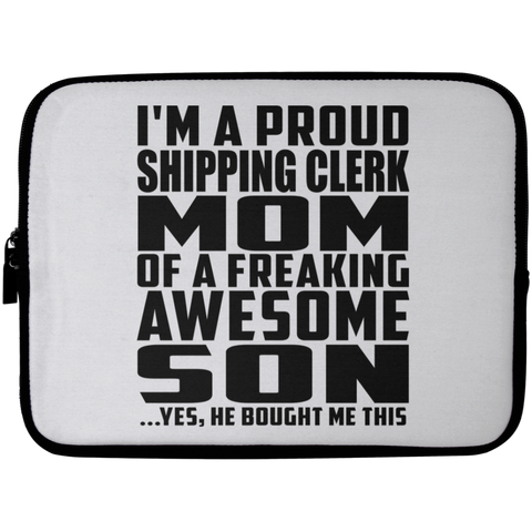 I'm A Proud Shipping Clerk Mom Of A Freaking Awesome Son, He Bought Me This Laptop Sleeve - 10 inch