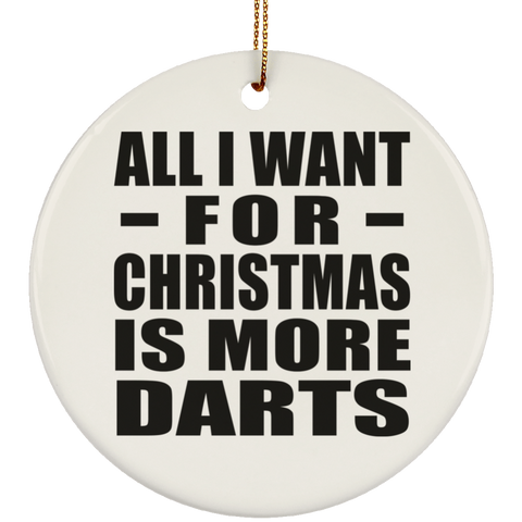 All I Want For Christmas Is More Darts - Ceramic Circle Ornament