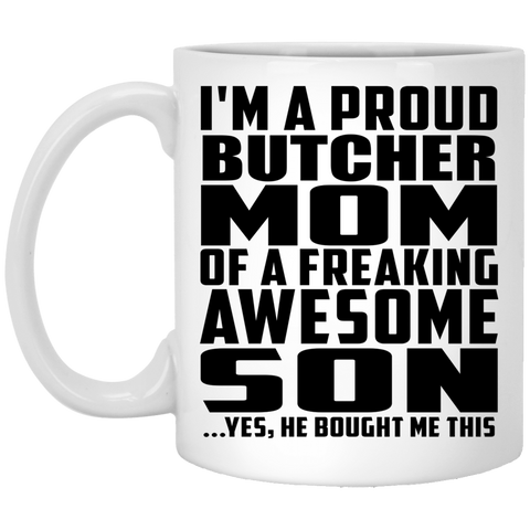 I'm A Proud Butcher Mom Of A Freaking Awesome Son, He Bought Me This XP8434 11 oz. White Mug