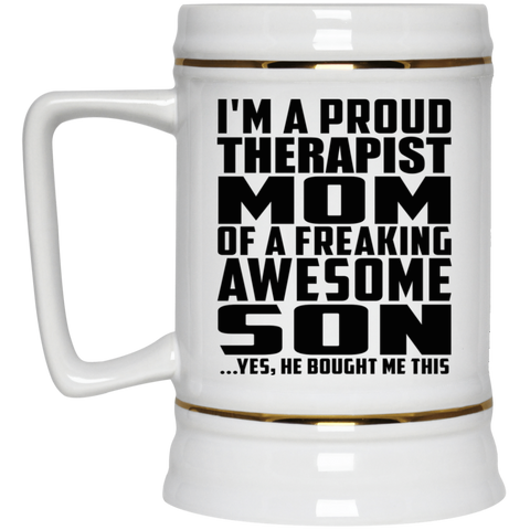 I'm A Proud Therapist Mom Of A Freaking Awesome Son, He Bought Me This 22217 Beer Stein 22oz.