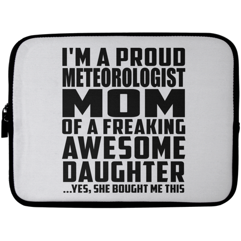 I'm A Proud Meteorologist Mom Of A Freaking Awesome Daughter, She Bought Me This Laptop Sleeve - 10 inch