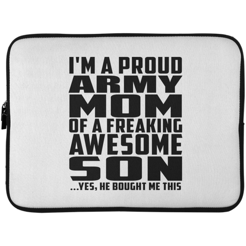 I'm A Proud Army Mom Of A Freaking Awesome Son, He Bought Me This Laptop Sleeve - 15 Inch