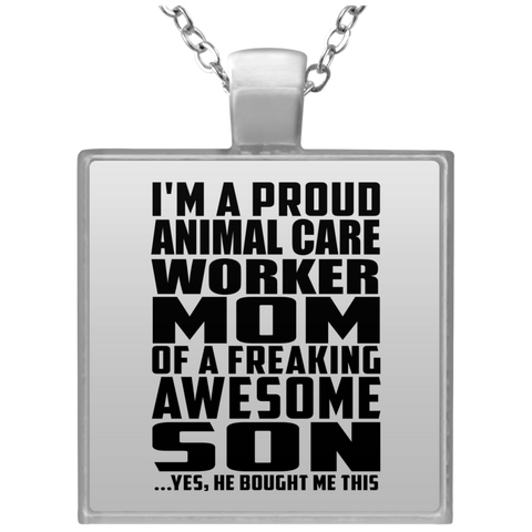 I'm A Proud Animal Care Worker Mom Of A Freaking Awesome Son, He Bought Me This UN4684 Square Necklace